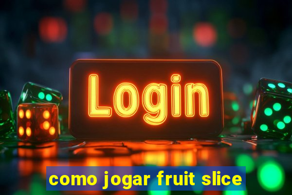 como jogar fruit slice